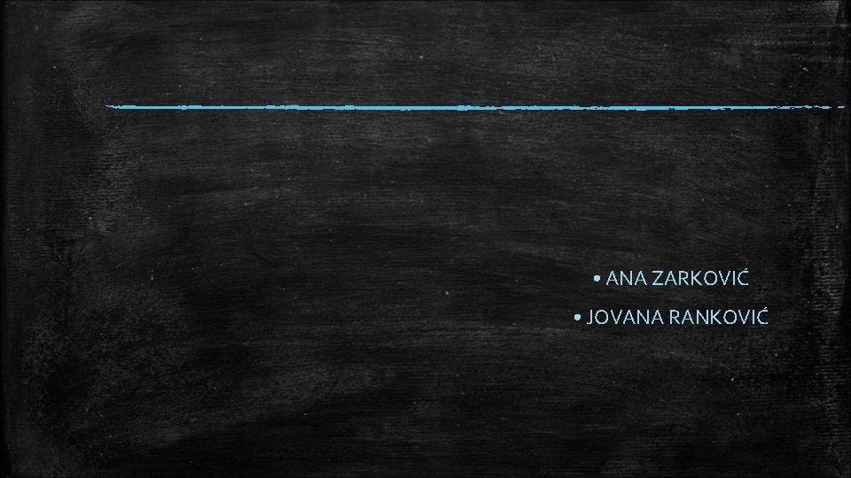 • ANA ZARKOVIĆ • JOVANA RANKOVIĆ • ANA ZARKOVIĆ • JOVANA RANKOVIĆ