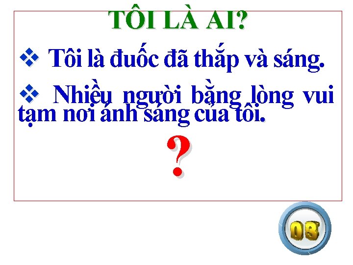 TÔI LÀ AI? v Tôi là đuốc đã thắp và sáng. v Nhiều người