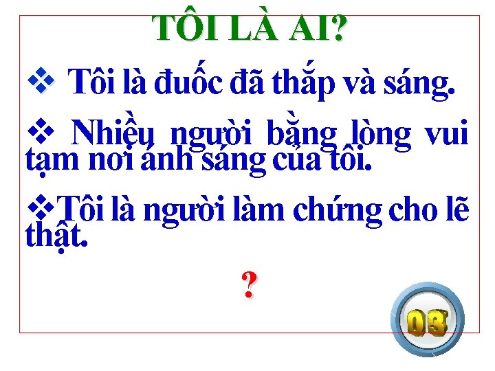 TÔI LÀ AI? v Tôi là đuốc đã thắp và sáng. v Nhiều người