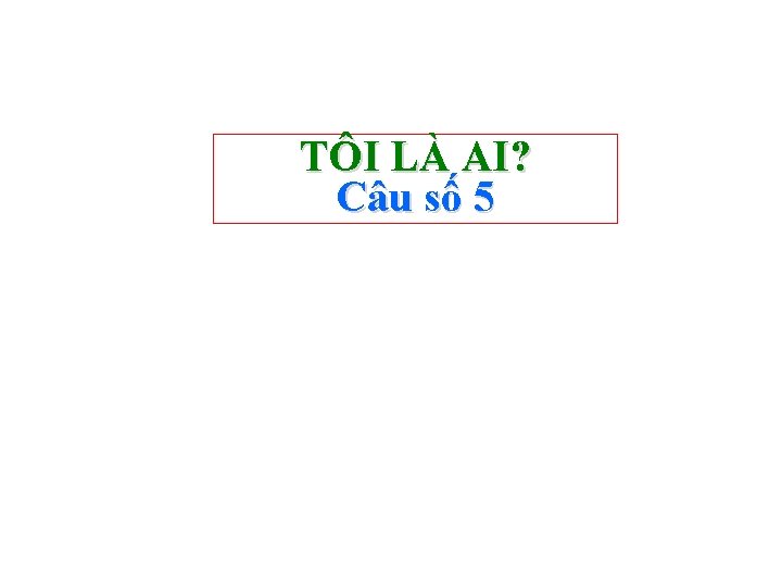 TÔI LÀ AI? Câu số 5 