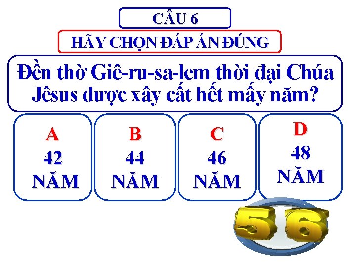 C U 6 HÃY CHỌN ĐÁP ÁN ĐÚNG Đền thờ Giê-ru-sa-lem thời đại Chúa