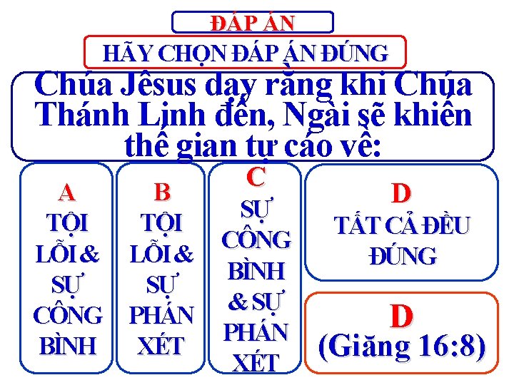 ĐÁP ÁN HÃY CHỌN ĐÁP ÁN ĐÚNG Chúa Jêsus dạy rằng khi Chúa Thánh