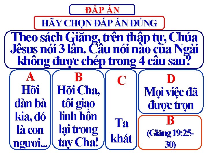 ĐÁP ÁN HÃY CHỌN ĐÁP ÁN ĐÚNG Theo sách Giăng, trên thập tự, Chúa