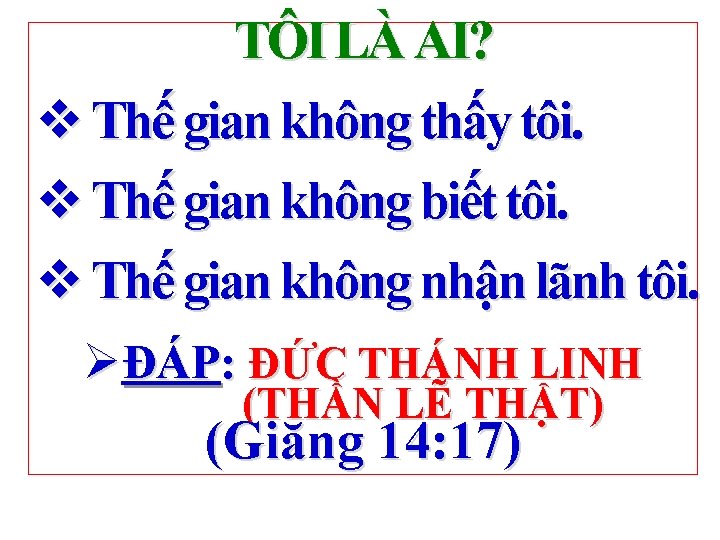 TÔI LÀ AI? v Thế gian không thấy tôi. v Thế gian không biết