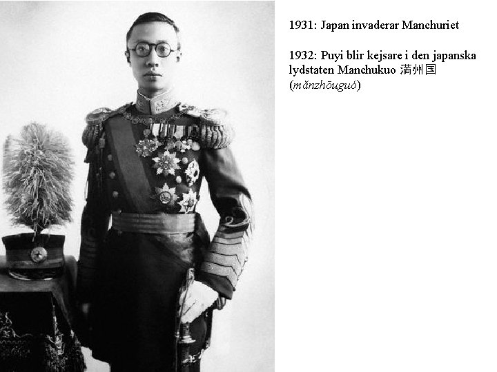 1931: Japan invaderar Manchuriet 1932: Puyi blir kejsare i den japanska lydstaten Manchukuo 満州国