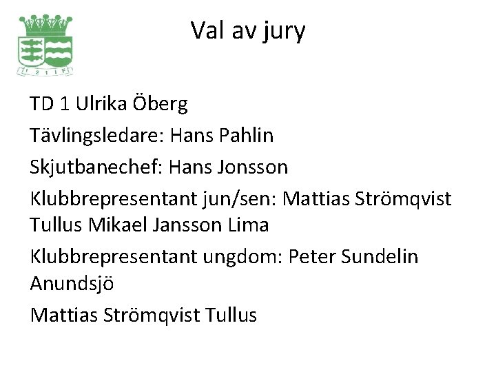 Val av jury TD 1 Ulrika Öberg Tävlingsledare: Hans Pahlin Skjutbanechef: Hans Jonsson Klubbrepresentant