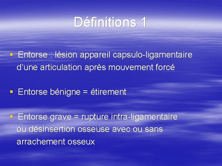 Définitions 1 § Entorse : lésion appareil capsulo-ligamentaire d’une articulation après mouvement forcé §