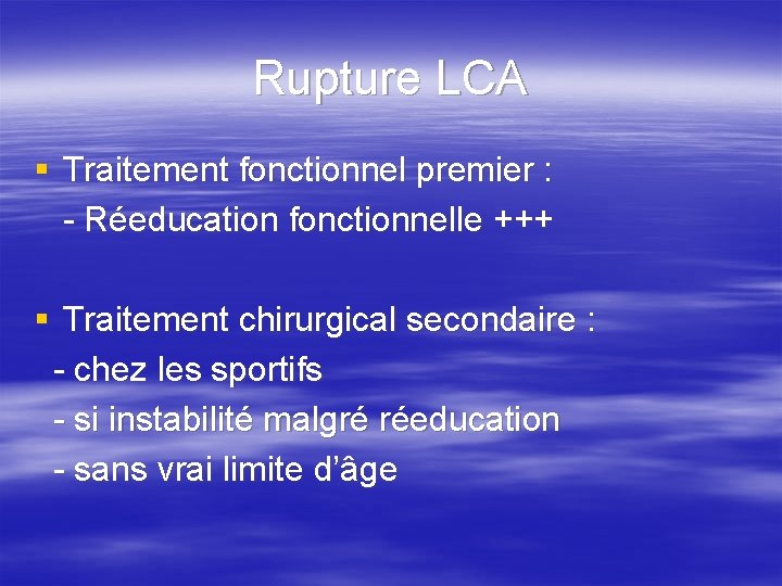 Rupture LCA § Traitement fonctionnel premier : - Réeducation fonctionnelle +++ § Traitement chirurgical