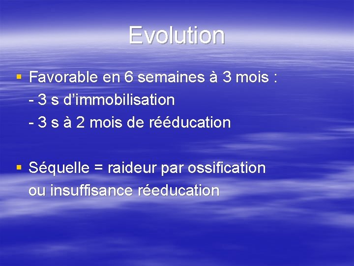 Evolution § Favorable en 6 semaines à 3 mois : - 3 s d’immobilisation