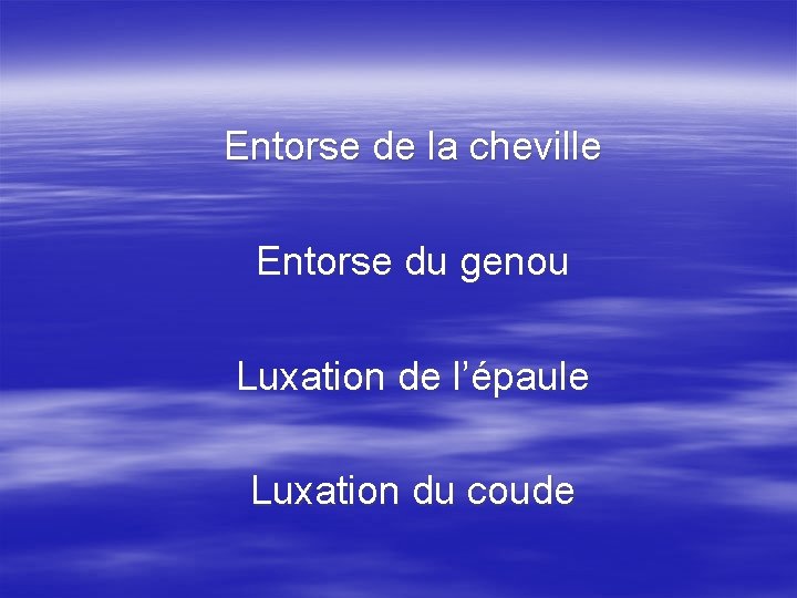 Entorse de la cheville Entorse du genou Luxation de l’épaule Luxation du coude 