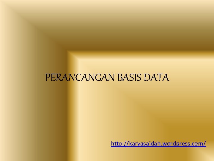 PERANCANGAN BASIS DATA http: //karyasaidah. wordpress. com/ 