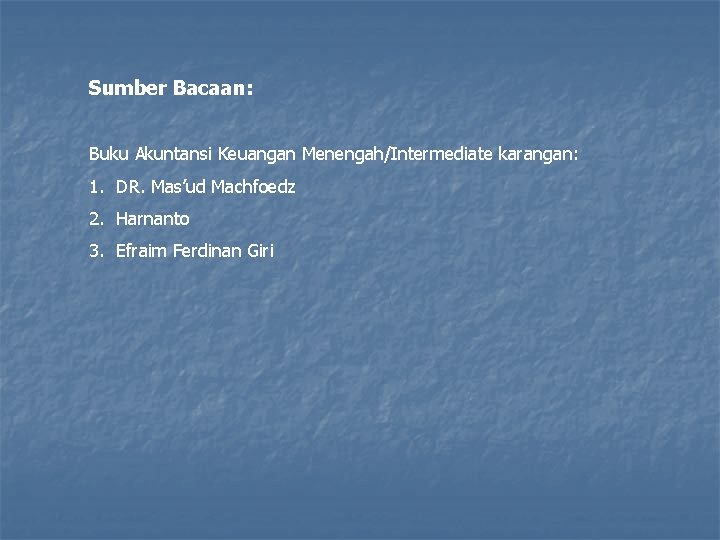 Sumber Bacaan: Buku Akuntansi Keuangan Menengah/Intermediate karangan: 1. DR. Mas’ud Machfoedz 2. Harnanto 3.