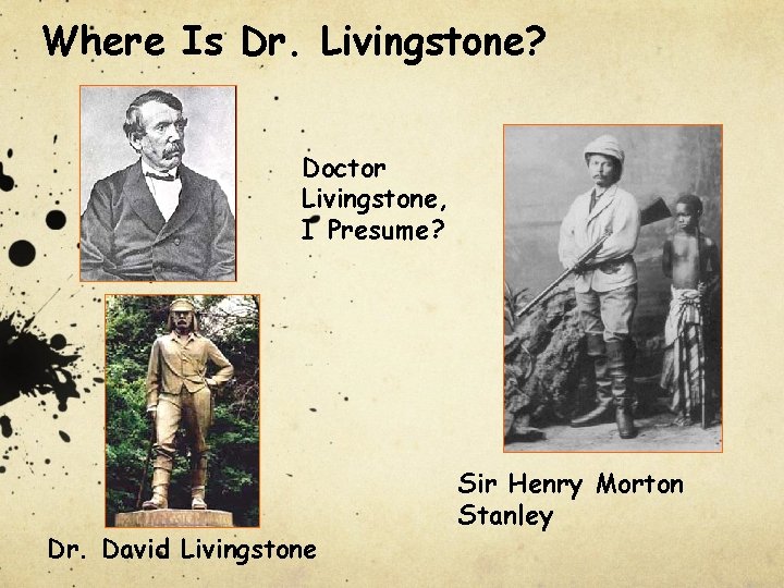 Where Is Dr. Livingstone? Doctor Livingstone, I Presume? Dr. David Livingstone Sir Henry Morton