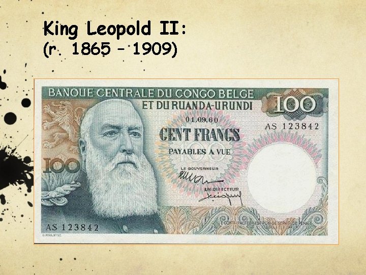 King Leopold II: (r. 1865 – 1909) 