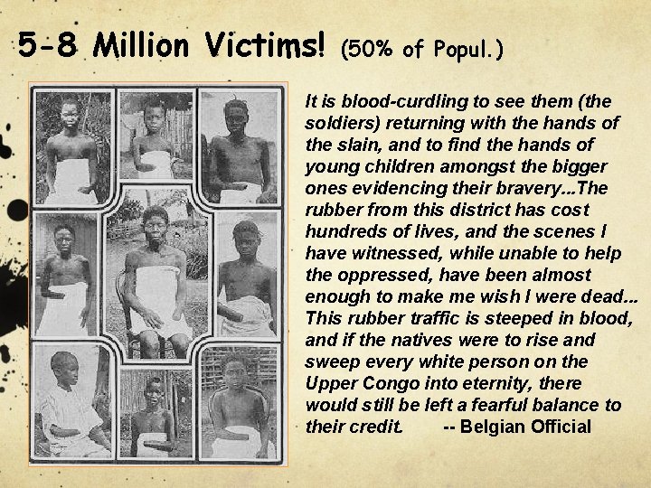 5 -8 Million Victims! (50% of Popul. ) It is blood-curdling to see them
