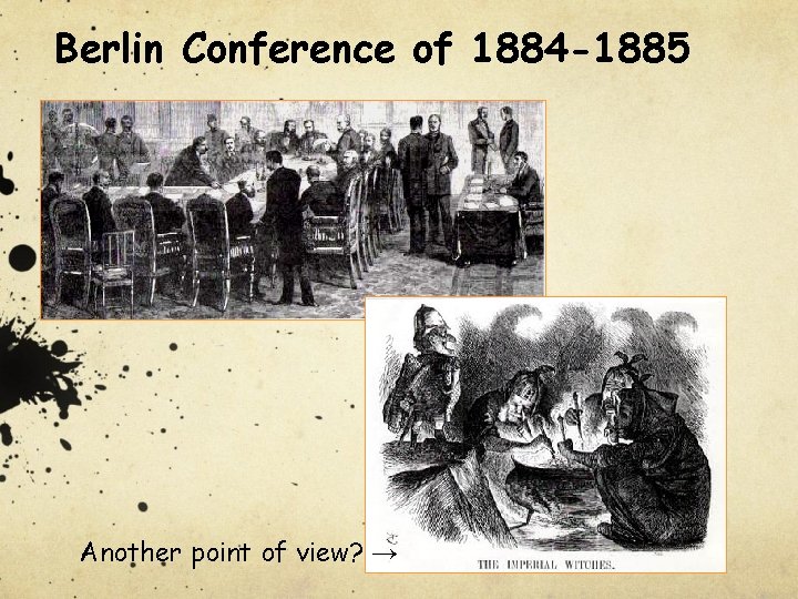 Berlin Conference of 1884 -1885 Another point of view? → 