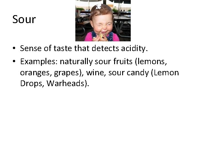 Sour • Sense of taste that detects acidity. • Examples: naturally sour fruits (lemons,