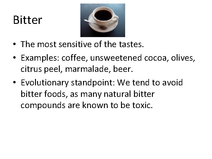 Bitter • The most sensitive of the tastes. • Examples: coffee, unsweetened cocoa, olives,