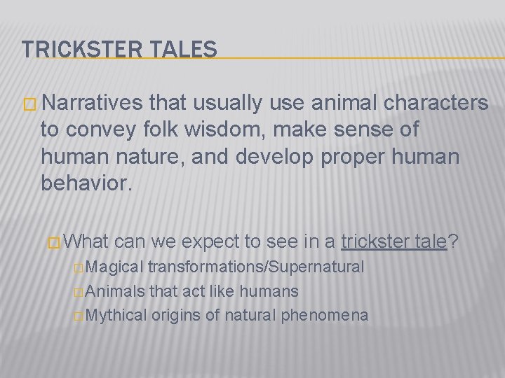 TRICKSTER TALES � Narratives that usually use animal characters to convey folk wisdom, make