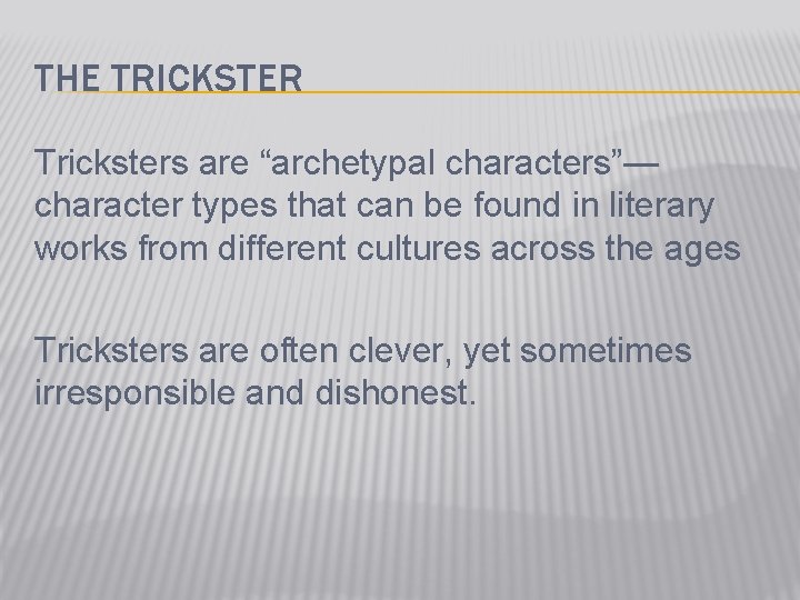 THE TRICKSTER Tricksters are “archetypal characters”— character types that can be found in literary