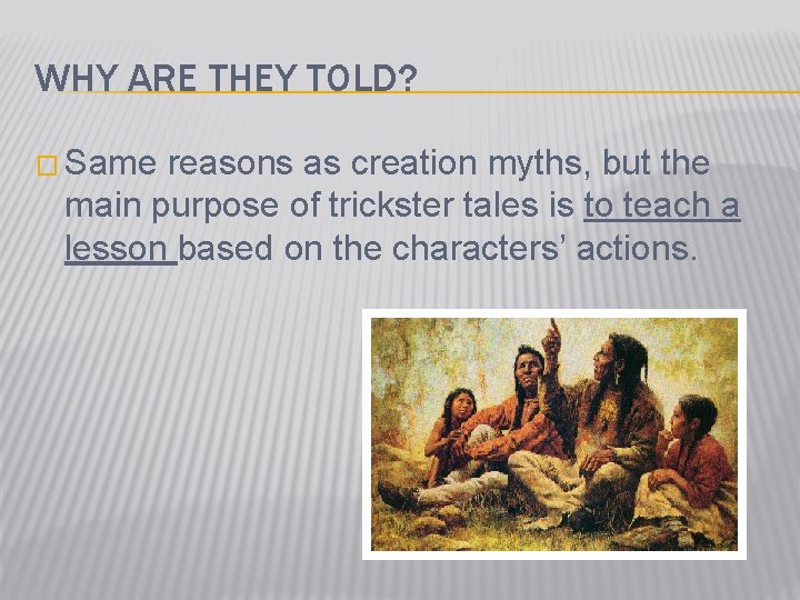 WHY ARE THEY TOLD? � Same reasons as creation myths, but the main purpose