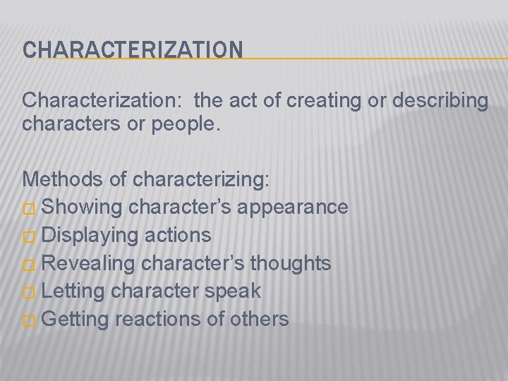 CHARACTERIZATION Characterization: the act of creating or describing characters or people. Methods of characterizing: