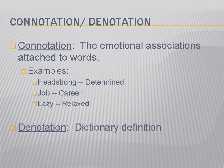 CONNOTATION/ DENOTATION � Connotation: The emotional associations attached to words. � Examples: � Headstrong