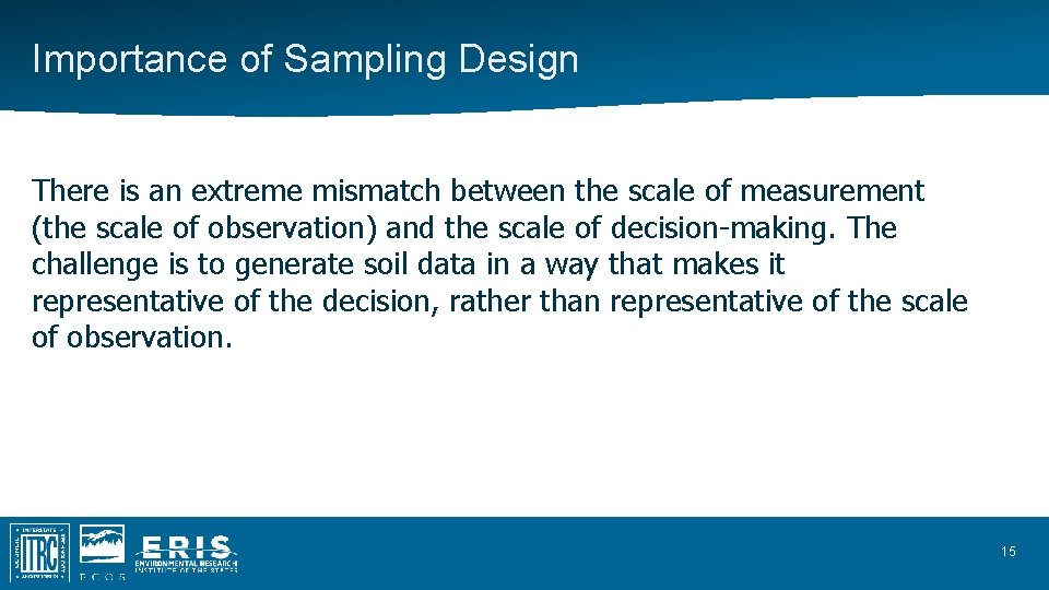 Importance of Sampling Design There is an extreme mismatch between the scale of measurement Importance of Sampling Design There is an extreme mismatch between the scale of measurement