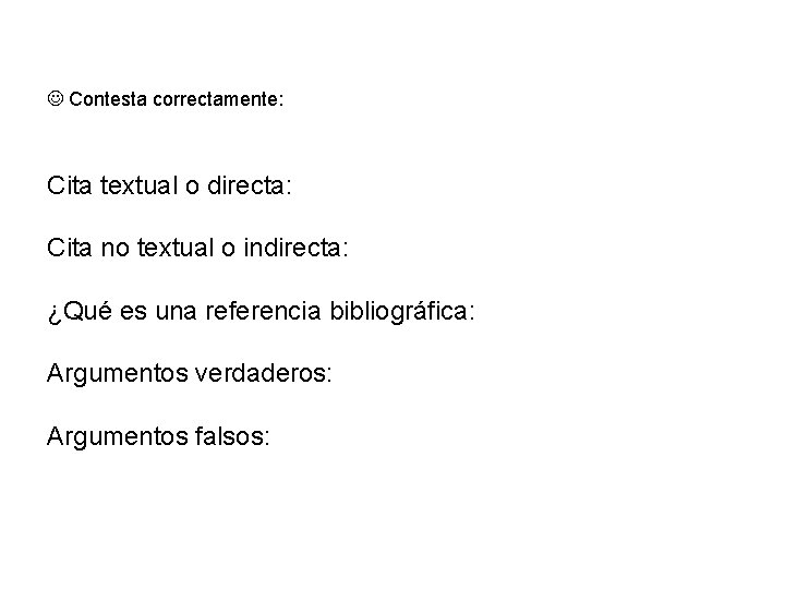  Contesta correctamente: Cita textual o directa: Cita no textual o indirecta: ¿Qué es