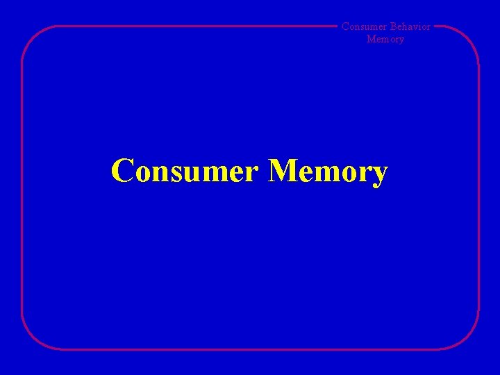 Consumer Behavior Memory Consumer Memory 