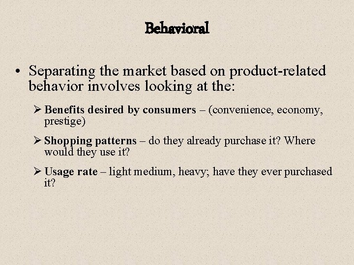 Behavioral • Separating the market based on product-related behavior involves looking at the: Ø