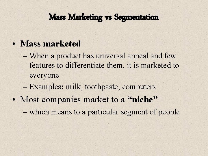 Mass Marketing vs Segmentation • Mass marketed – When a product has universal appeal