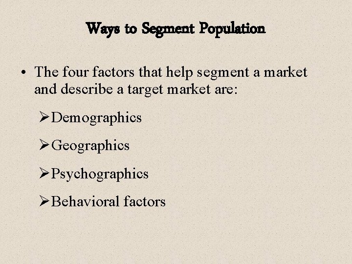 Ways to Segment Population • The four factors that help segment a market and