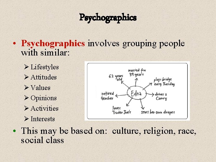 Psychographics • Psychographics involves grouping people with similar: Ø Lifestyles Ø Attitudes Ø Values