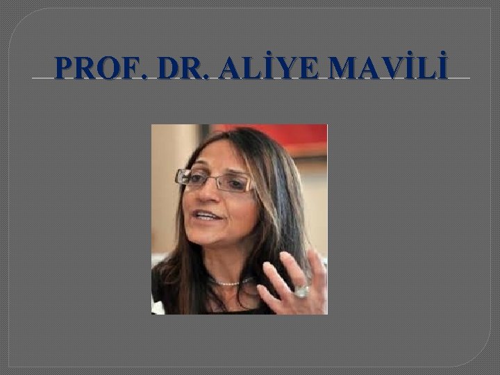 PROF. DR. ALİYE MAVİLİ 