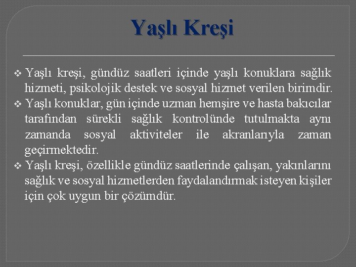 Yaşlı Kreşi Yaşlı kreşi, gündüz saatleri içinde yaşlı konuklara sağlık hizmeti, psikolojik destek ve