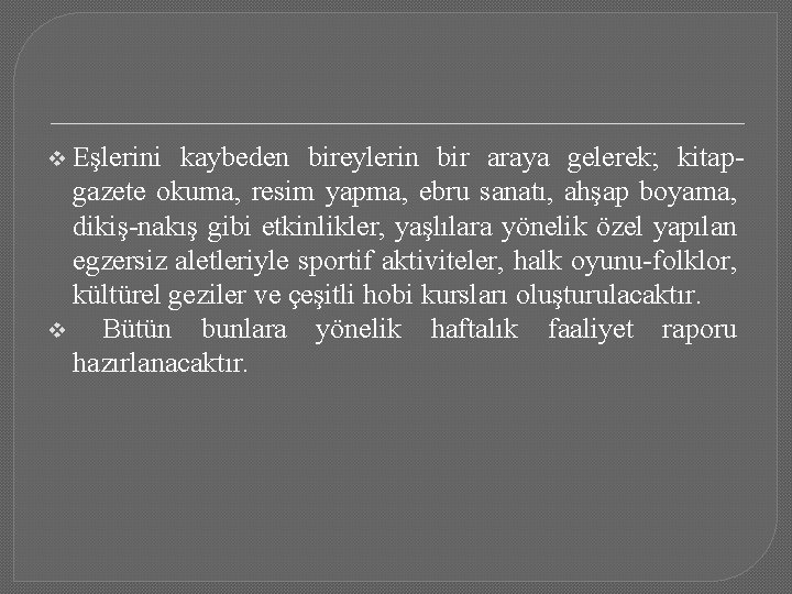 Eşlerini kaybeden bireylerin bir araya gelerek; kitapgazete okuma, resim yapma, ebru sanatı, ahşap boyama,