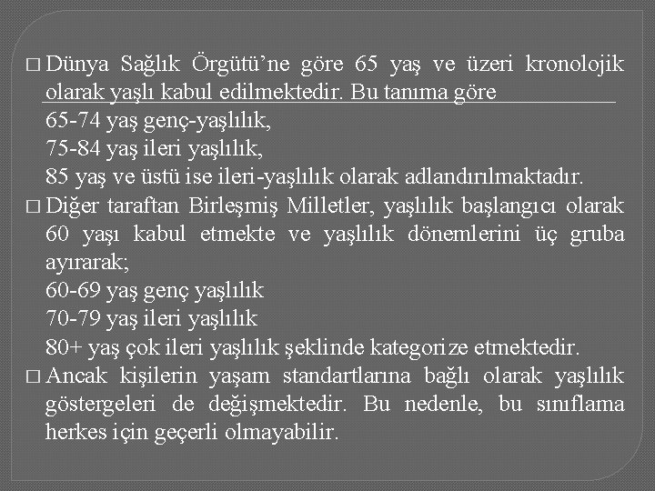 � Dünya Sağlık Örgütü’ne göre 65 yaş ve üzeri kronolojik olarak yaşlı kabul edilmektedir.