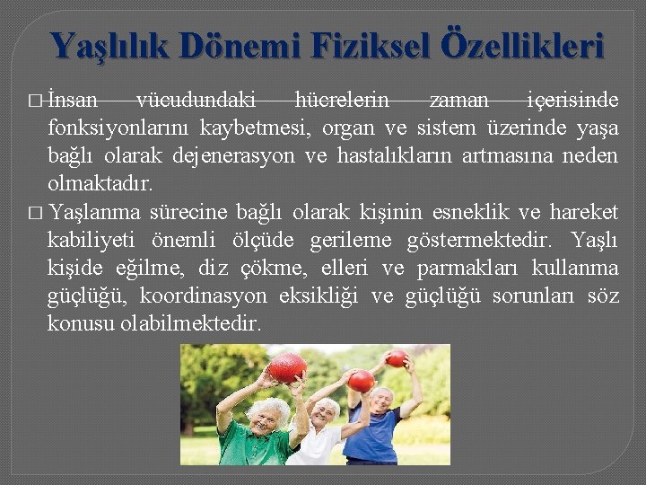 Yaşlılık Dönemi Fiziksel Özellikleri � İnsan vücudundaki hücrelerin zaman içerisinde fonksiyonlarını kaybetmesi, organ ve