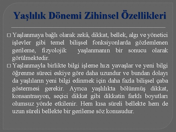 Yaşlılık Dönemi Zihinsel Özellikleri � Yaşlanmaya bağlı olarak zekâ, dikkat, bellek, algı ve yönetici