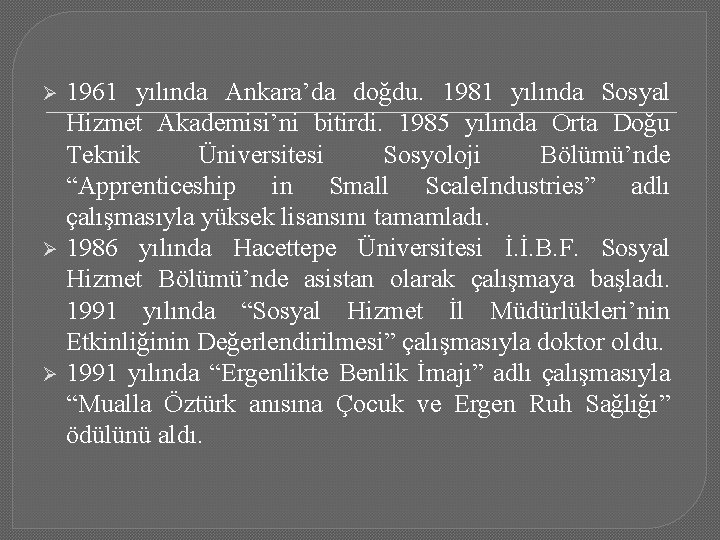 Ø Ø Ø 1961 yılında Ankara’da doğdu. 1981 yılında Sosyal Hizmet Akademisi’ni bitirdi. 1985