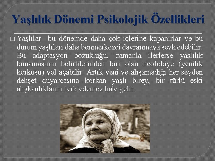 Yaşlılık Dönemi Psikolojik Özellikleri � Yaşlılar bu dönemde daha çok içlerine kapanırlar ve bu