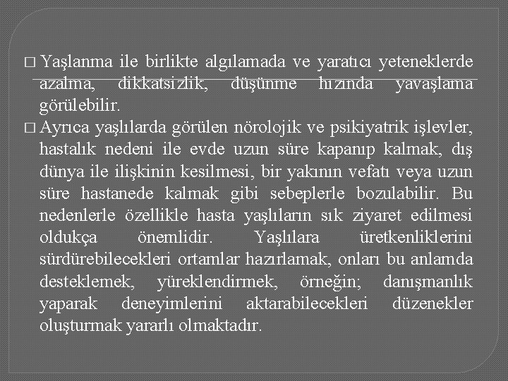 � Yaşlanma ile birlikte algılamada ve yaratıcı yeteneklerde azalma, dikkatsizlik, düşünme hızında yavaşlama görülebilir.