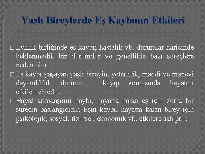 Yaşlı Bireylerde Eş Kaybının Etkileri � Evlilik birliğinde eş kaybı; hastalık vb. durumlar haricinde