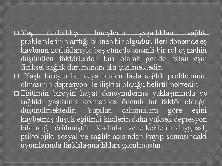 � Yaş ilerledikçe bireylerin yaşadıkları sağlık problemlerinin arttığı bilinen bir olgudur. İleri dönemde eş