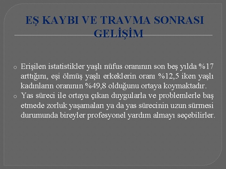 EŞ KAYBI VE TRAVMA SONRASI GELİŞİM o o Erişilen istatistikler yaşlı nüfus oranının son