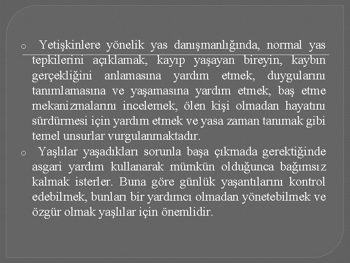 o o Yetişkinlere yönelik yas danışmanlığında, normal yas tepkilerini açıklamak, kayıp yaşayan bireyin, kaybın