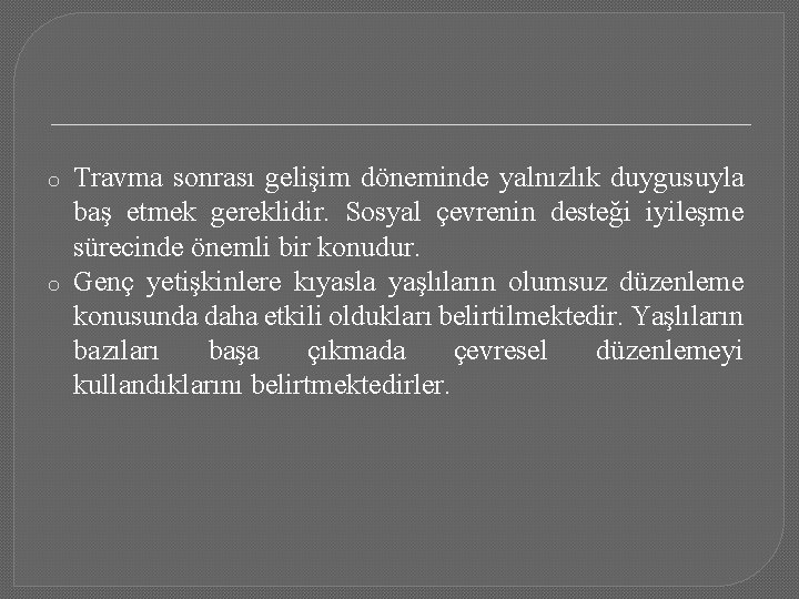 o o Travma sonrası gelişim döneminde yalnızlık duygusuyla baş etmek gereklidir. Sosyal çevrenin desteği