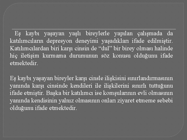 Eş kaybı yaşayan yaşlı bireylerle yapılan çalışmada da katılımcıların depresyon deneyimi yaşadıkları ifade edilmiştir.