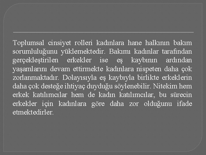 Toplumsal cinsiyet rolleri kadınlara hane halkının bakım sorumluluğunu yüklemektedir. Bakımı kadınlar tarafından gerçekleştirilen erkekler